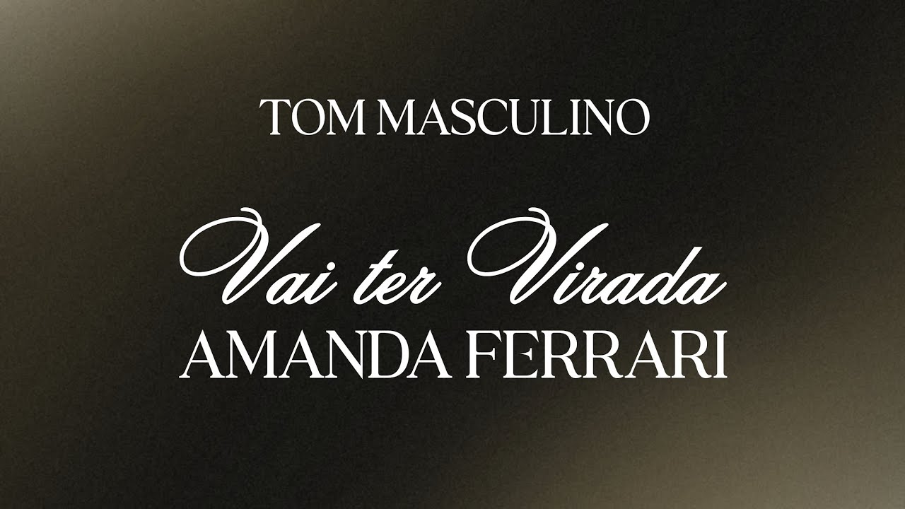 VAI TER VIRADA - AMANDA FERRARI | TOM MASCULINO