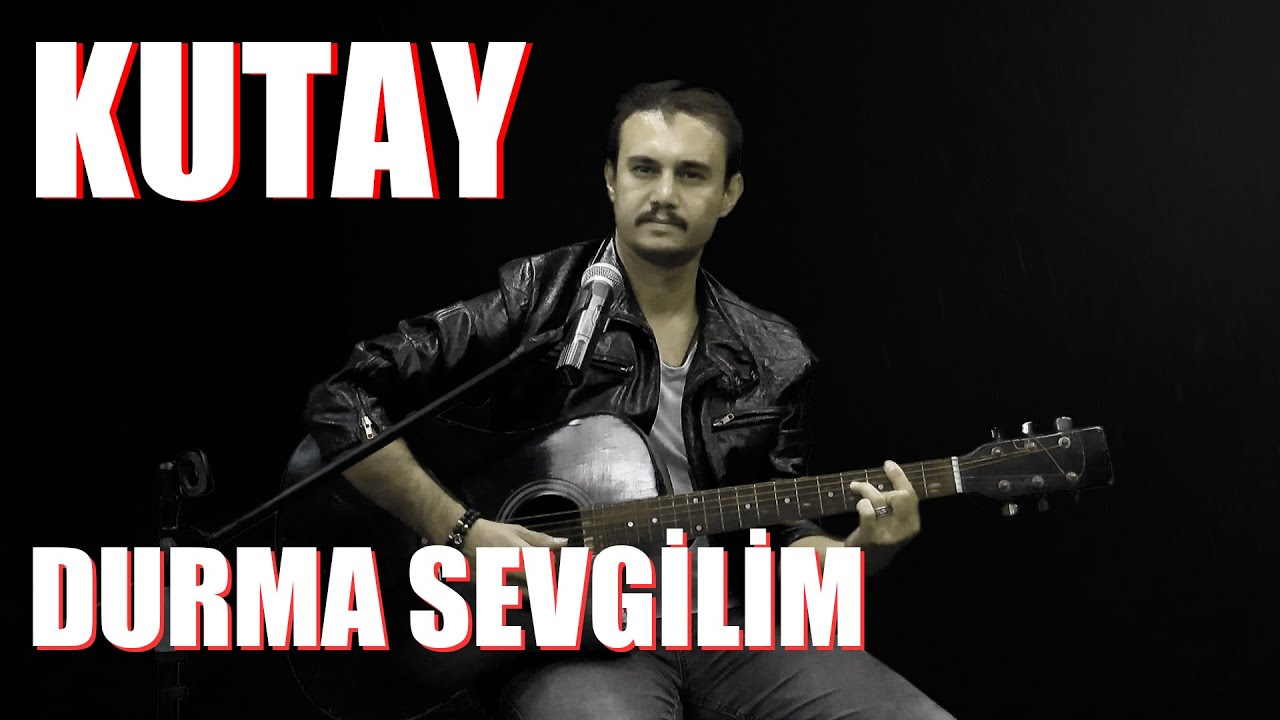 KUTAY | DURMA SEVGİLİM