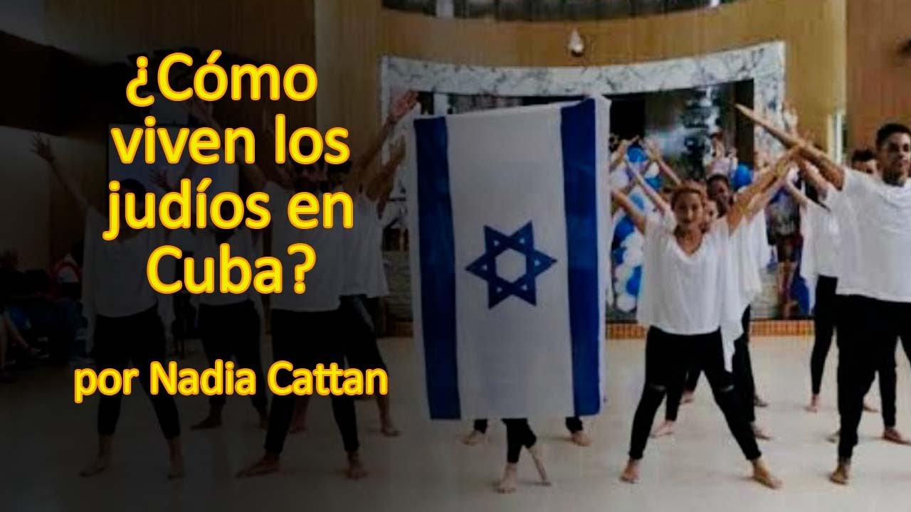 ¿CÓMO VIVEN LOS JUDÍOS EN CUBA?  POR NADIA CATTAN