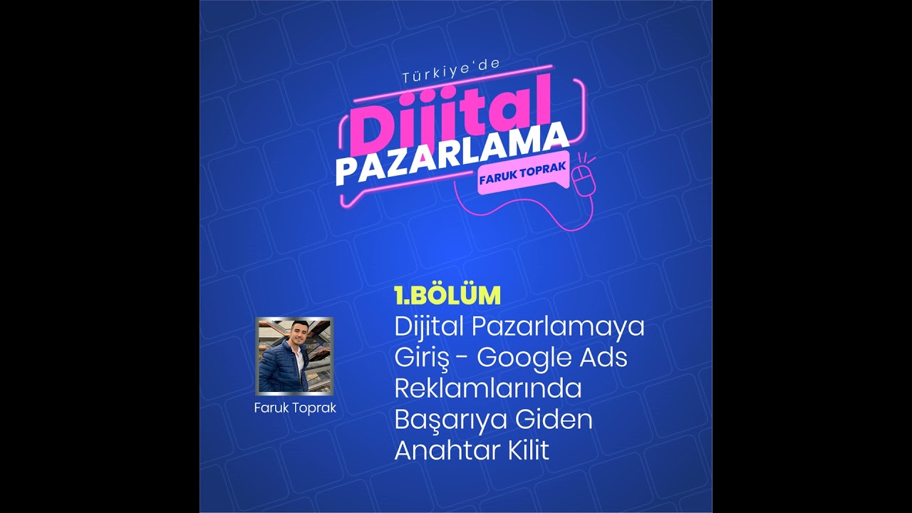 Dijital Pazarlamaya Giriş - Google Ads Reklamlarında Başarıya Giden Anahtar Kilit