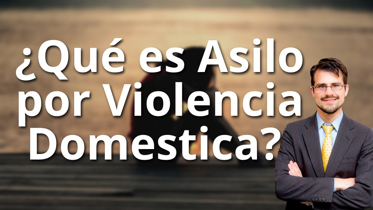 ¿Qué es Asilo por Violencia Domestica?