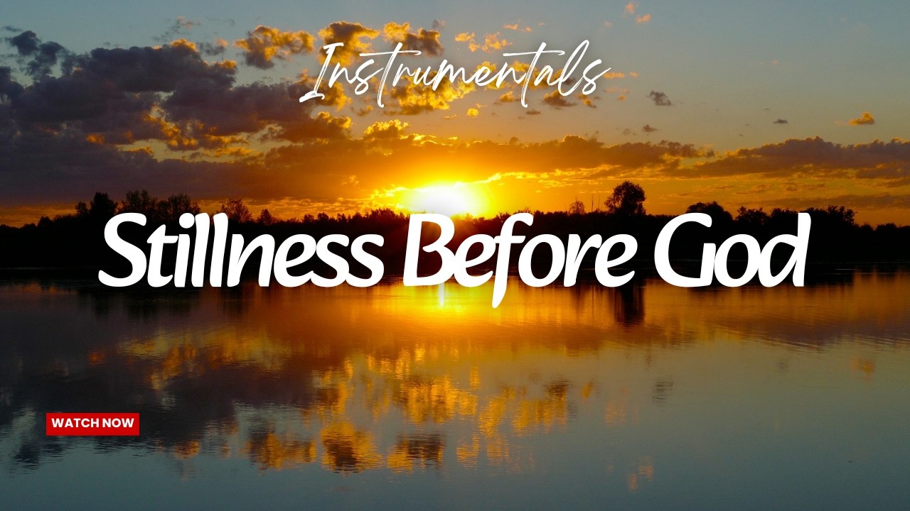 Stillness Before God – Quiet Instrumental Worship for Prayer, Reflection & Study