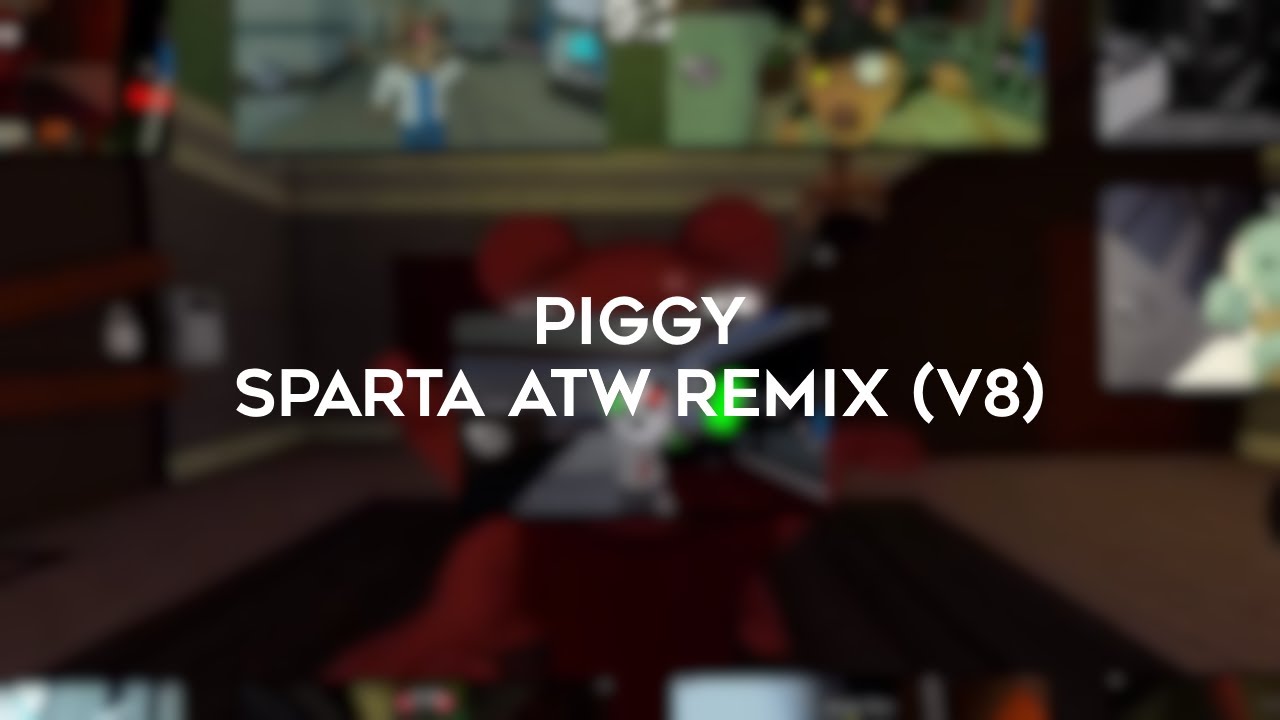 (V8) Piggy - Sparta ATW Remix