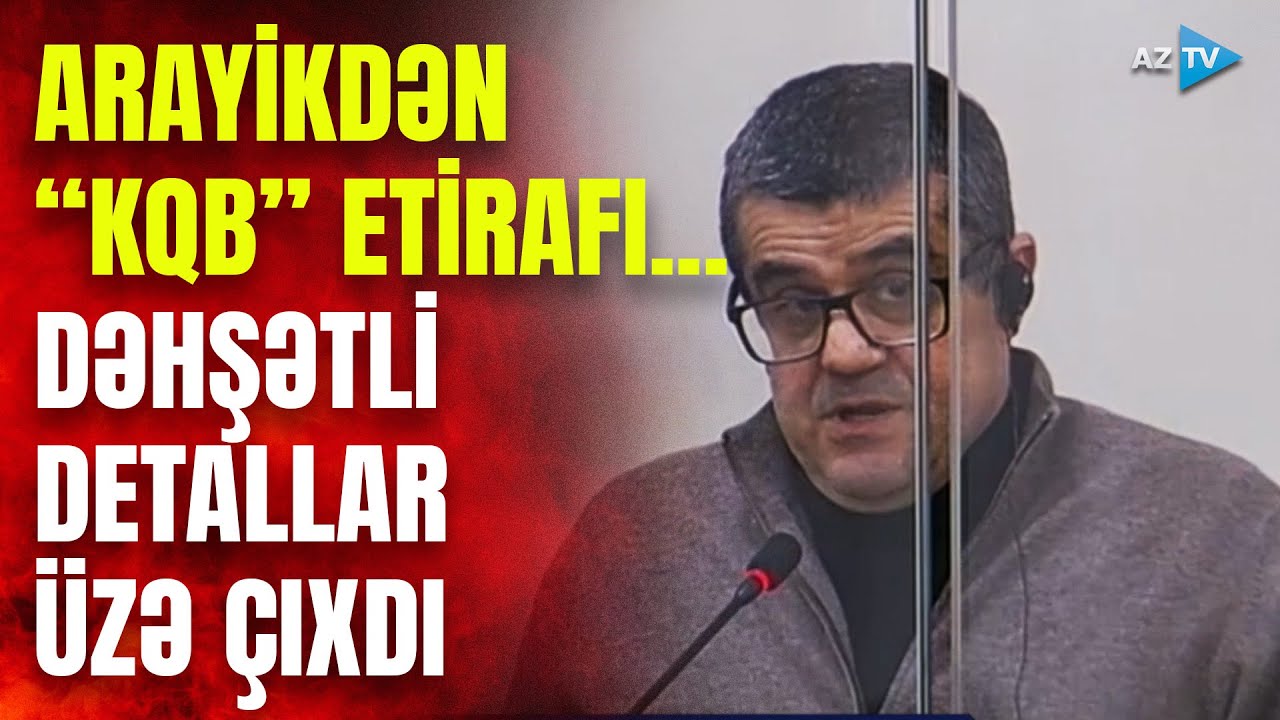 Arayik və digərlərinin məhkəməsində DƏHŞƏTLİ DETALLAR – “KQB” ETİRAFI...