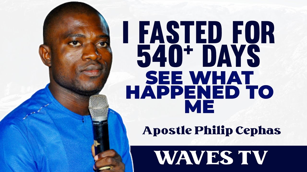 I FASTED FOR 540+ DAYS, SEE WHAT HAPPENED TO ME || APOSTLE PHILIP CEPHAS