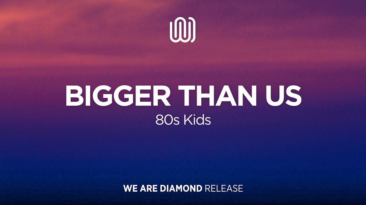 80s Kids - Bigger than Us