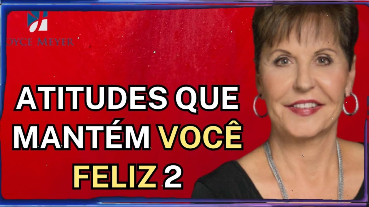 ATITUDES QUE MANTÉM VOCÊ FELIZ 2 | Joyce Meyer Sermão
