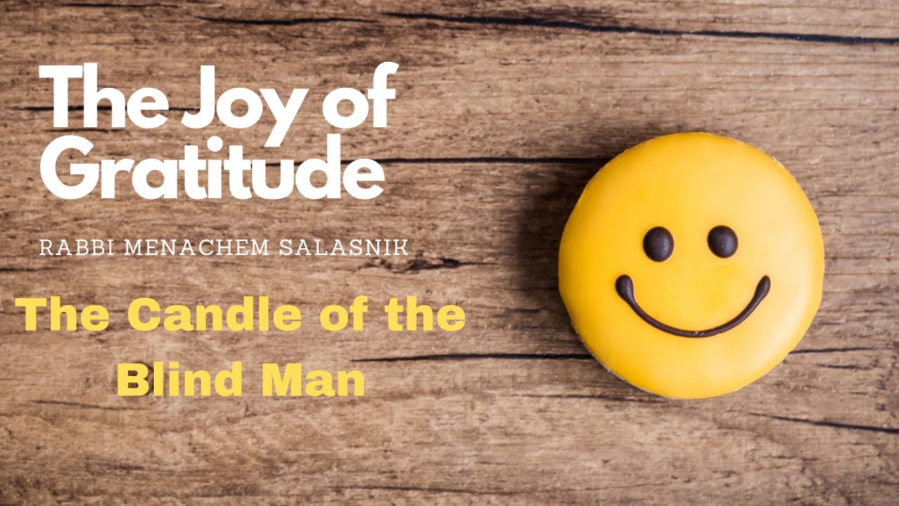 The Candle of the Blind Man - The Joy of Gratitude Part 33 - Rabbi Menachem Salasnik