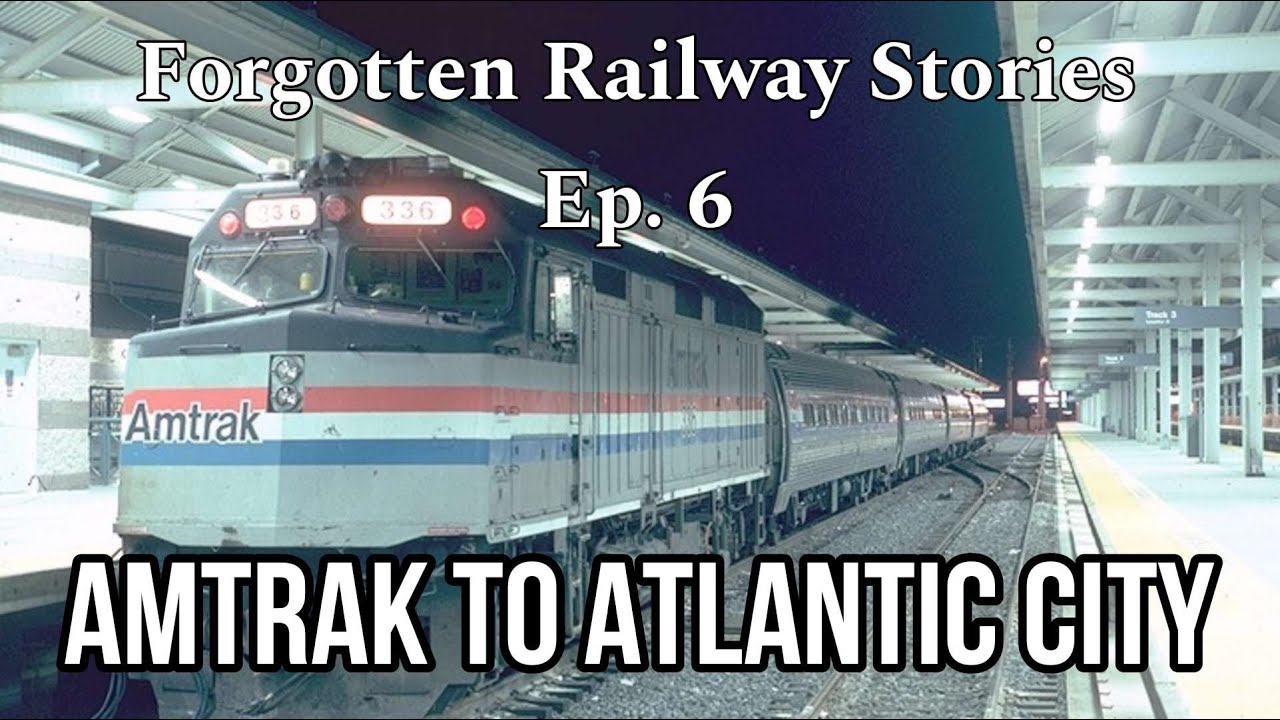 Forgotten Railway Stories Ep. 6 - That Time Amtrak Went To Atlantic City