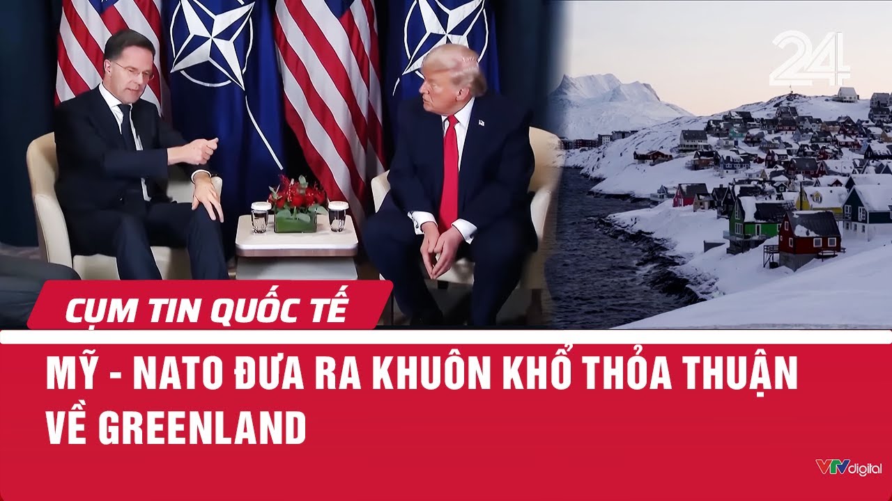Mỹ - NATO đưa ra khuôn khổ thỏa thuận về Greenland | Cụm tin quốc tế | VTV24