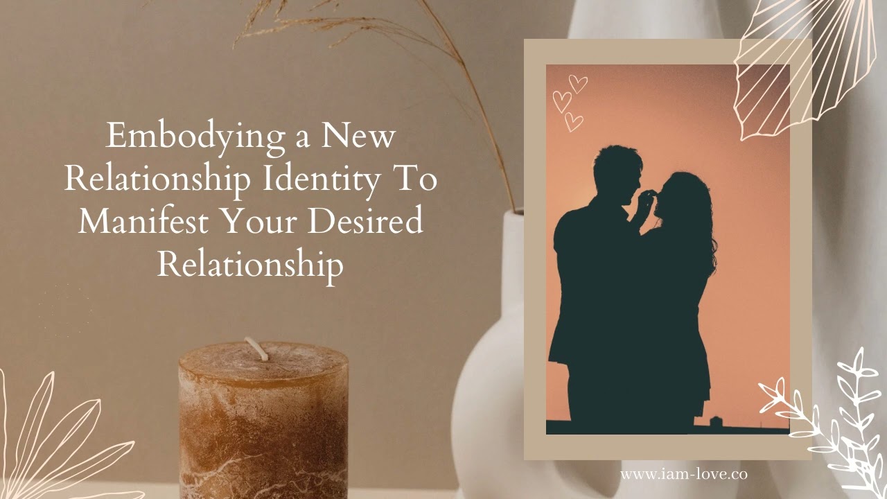 Manifest Your Desired Relationship by Changing Your Relationship Identity