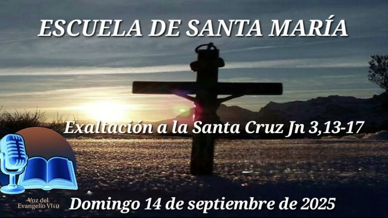 Escuela de Santa María, Domingo 14 Sep, 2025  Jn 3,13-17