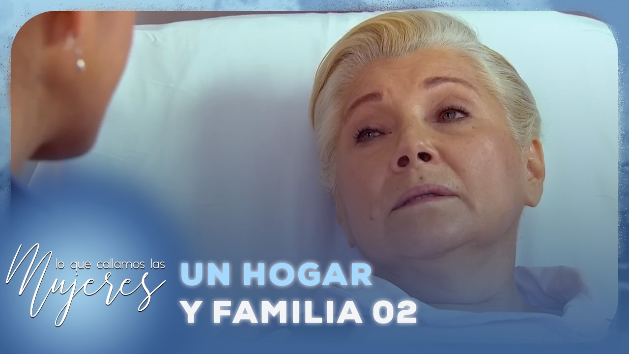 Lo Que Callamos Las Mujeres - Un hogar  una familia (Parte 02)