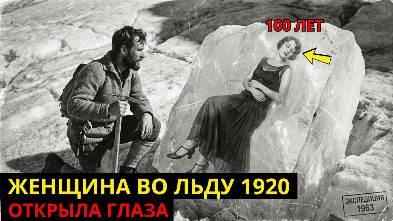 Альпинист Нашел Во Льду ЖЕНЩИНУ В Платье 1920-х ГОДОВ. Когда Лёд Растаял Она ОТКРЫЛА ГЛАЗА