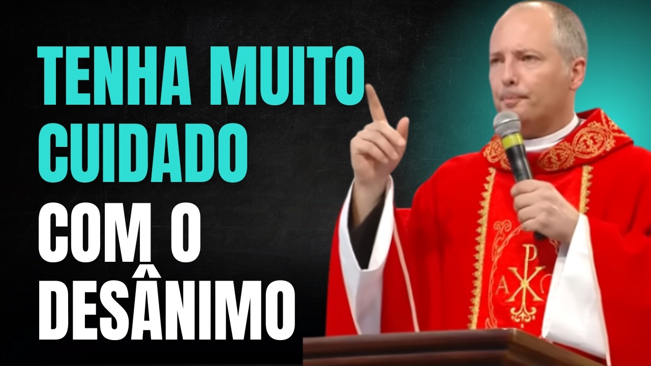 TENHA MUITO CUIDADO COM O DESÂNIMO/ PADRE DUARTE LARA