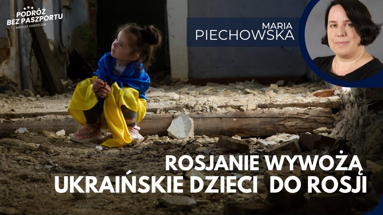 Rosjanie kradną ukraińskie dzieci i poddają je &bdquo;rusyfikacji&rdquo;| Maria Piechowska