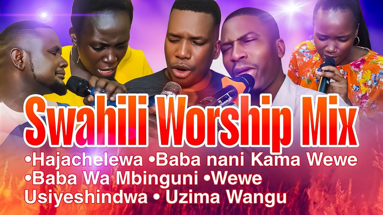 Swahili Worship Mix || Hajachelewa /Nani Kama Wewe/ Baba wa Mbinguni/ Wewe usiyeshindwa/ Uzima Wangu