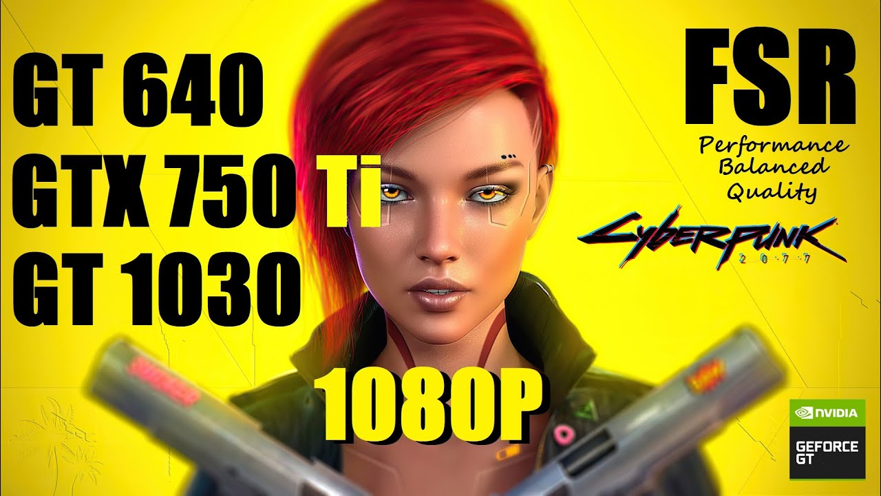 Cyberpunk 2077 1.5 with GT640 - GTX 750Ti -  GT1030 in 1080P Low Detail - FSR ON/OFF
