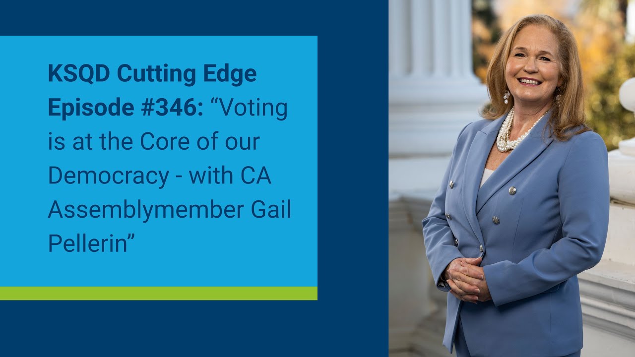 KSQD Cutting Edge Episode #346: Voting is at the Core of our Democracy   w/CA Assemblymember Gail