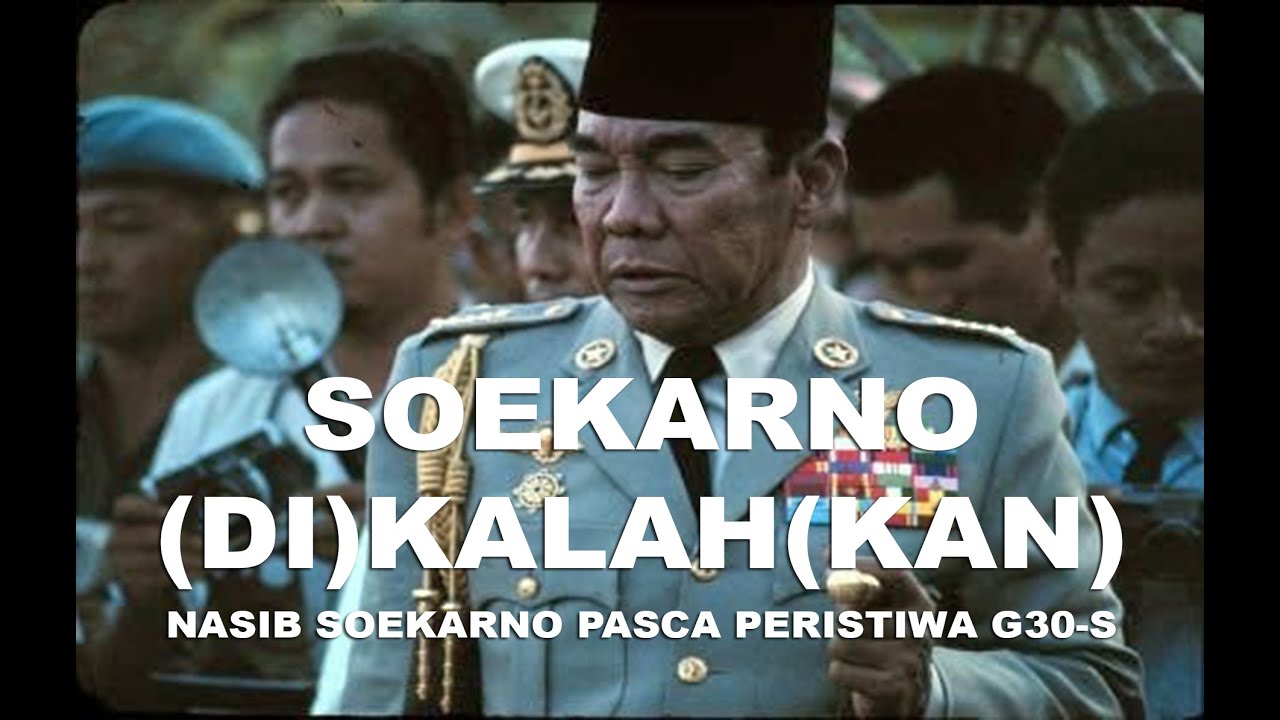 BEGINI NASIB SOEKARNO SETELAH PERISTIWA G30-S/PKI
