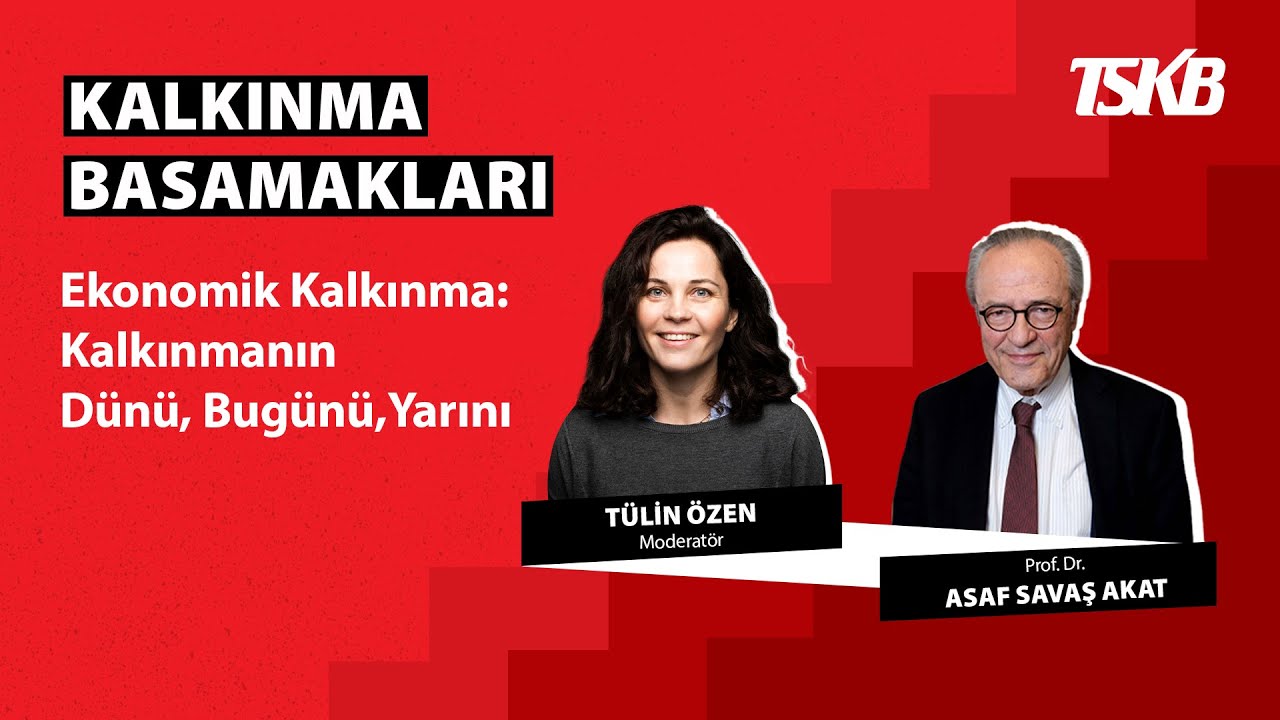 Kalkınma Basamakları | Prof. Dr. Asaf Savaş Akat | Kalkınmanın Dünü, Bugünü, Yarını