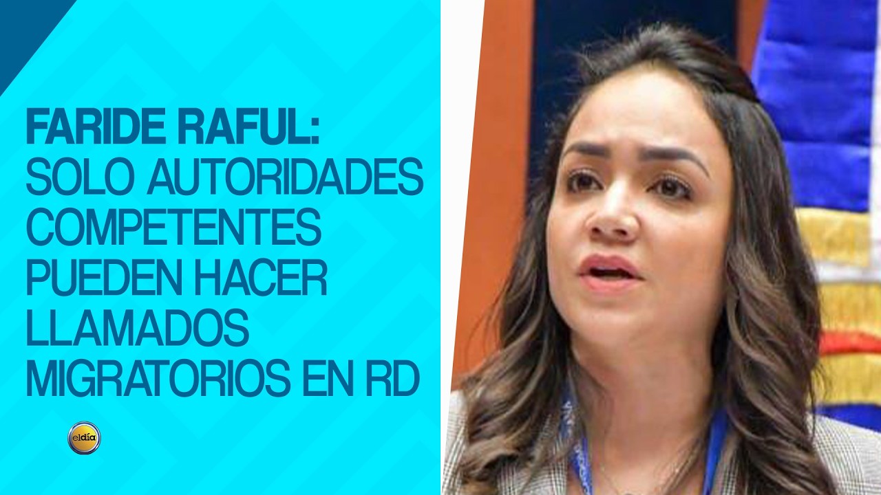 Faride Raful: solo autoridades competentes pueden hacer llamados migratorios en RD
