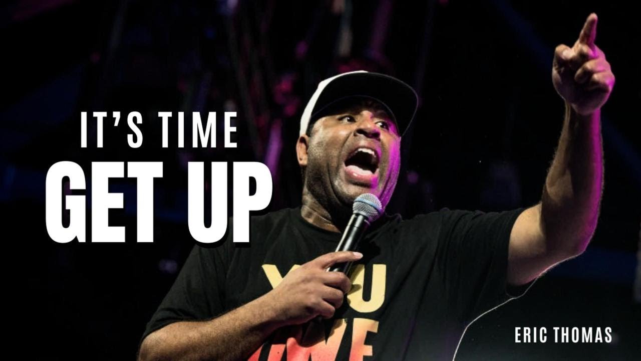 It's Time. Get Up | Greatest Motivational Speech | Eric Thomas