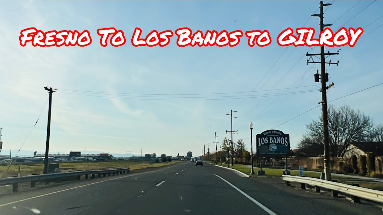 FRESNO TO LOS BANOS TO GILROY CALIFORNIA DRIVE