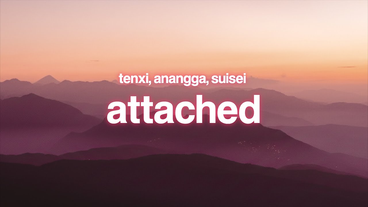 Attached - Tenxi, Anangga, Suisei (Lirik)