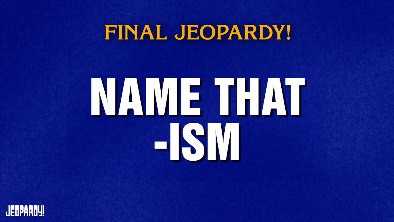 Name that -Ism | Final Jeopardy! | JEOPARDY!