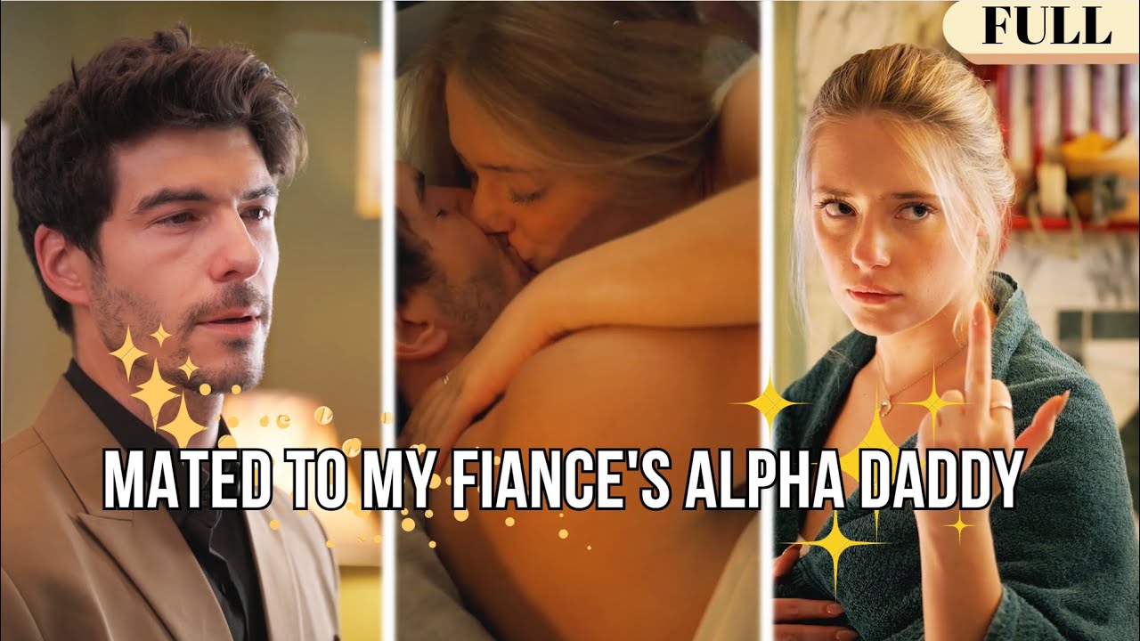 【FULL】I Planned to Marry His Son—Fate Mated Me to the Powerful Alpha Daddy#minidrama
