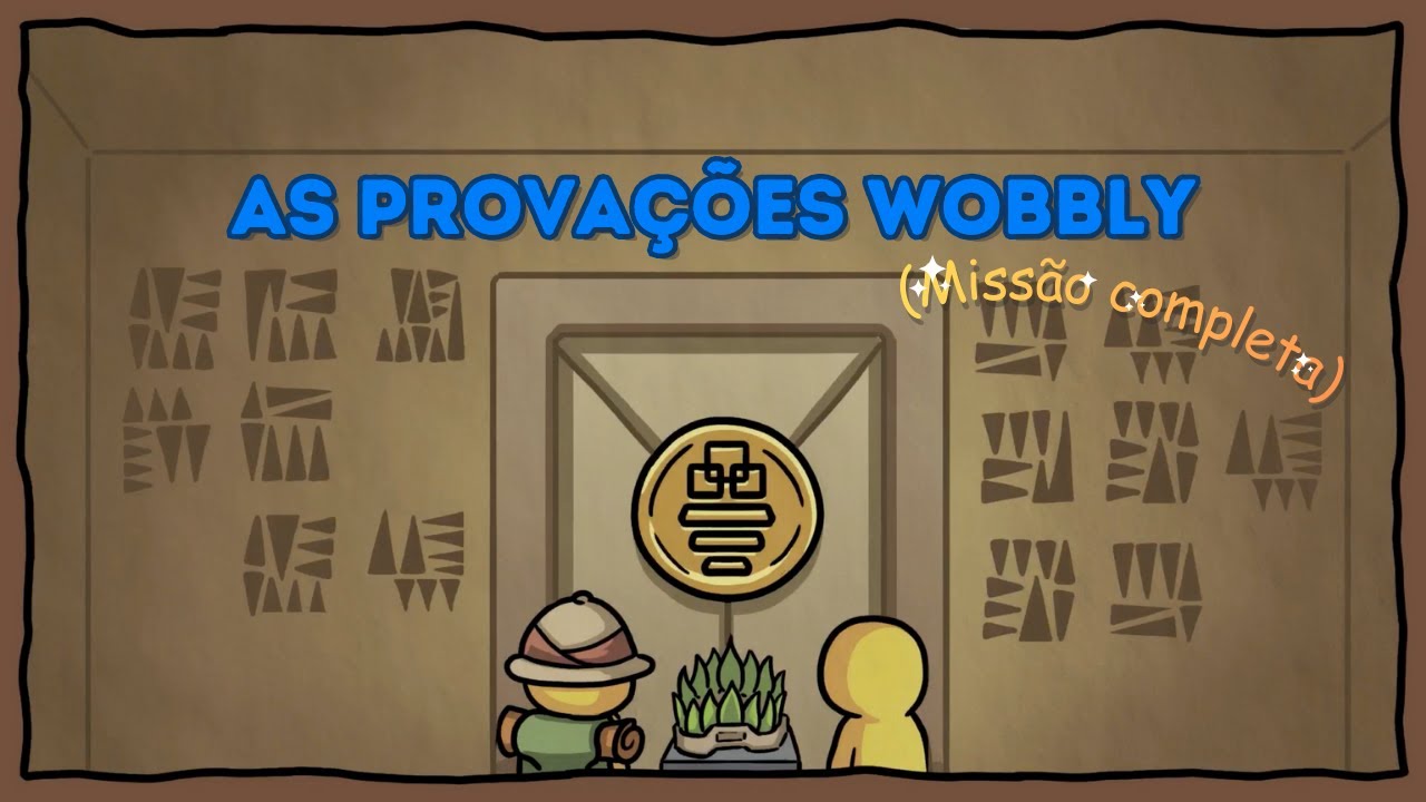 Abrindo e concluindo as Provações Wobbly! | Wobbly Life