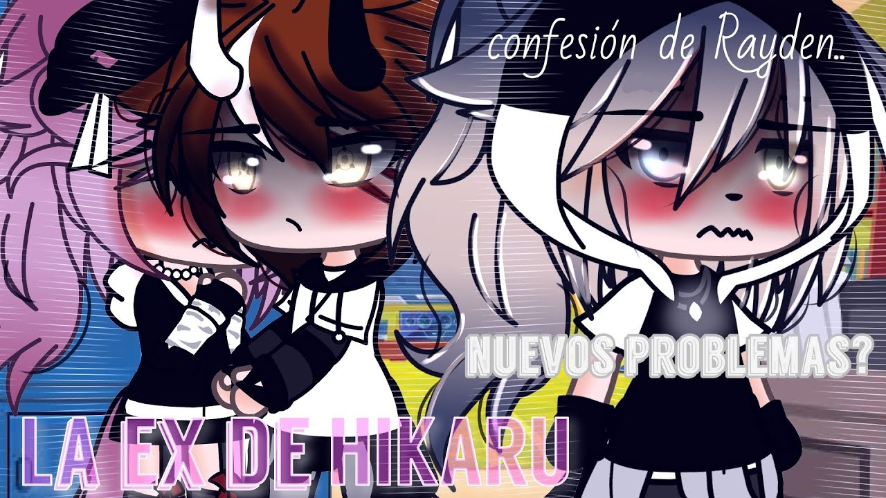 La Ex de HIKARU 💢💅🏻||+•Confesión de Rayden-💓•-EMIKO GOBBLERS