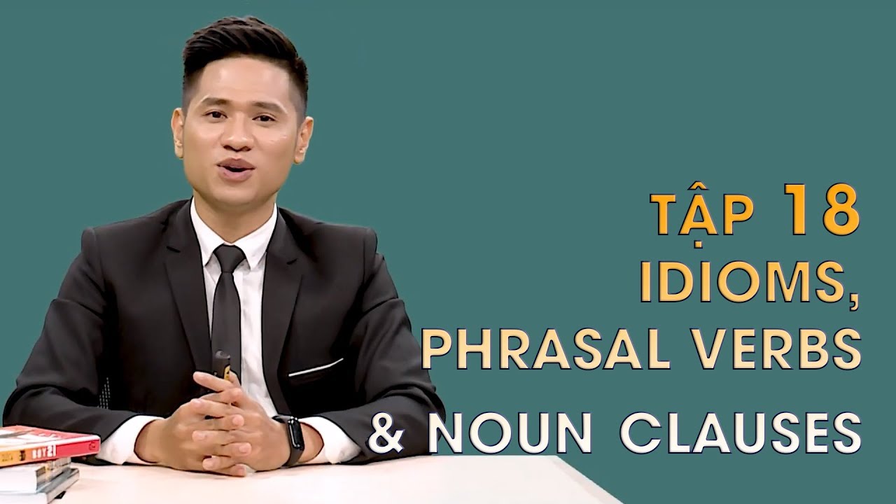 Thành ngữ, cụm động từ và mệnh đề danh từ | Chinh phục kỳ thi 2019 | Môn Tiếng Anh - Tập 18
