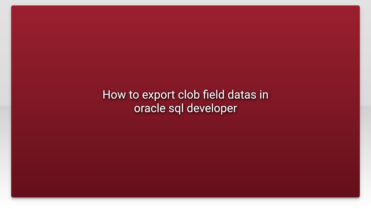 How to export clob field datas in oracle sql developer