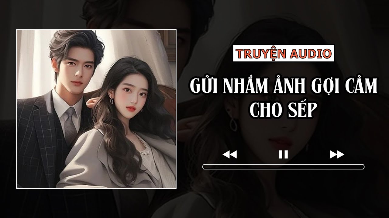 TRUYỆN AUDIO - GỬI NHẦM ẢNH GỢI CẢM CHO SẾP | TDCX