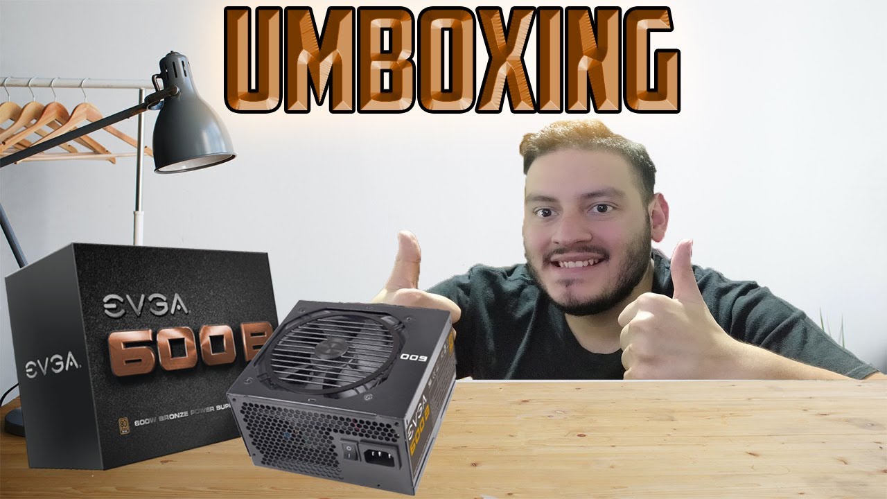 Umboxing + Instalación rápida fuente de poder EVGA 600 B