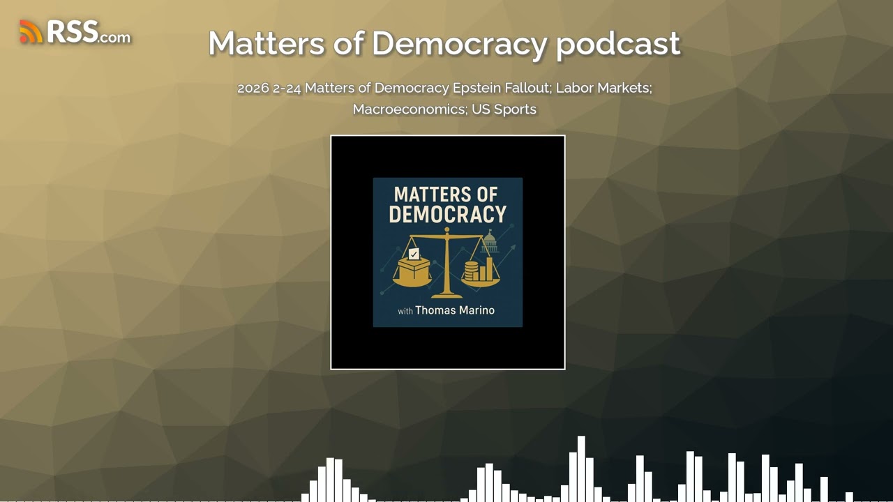 2026 2-24 Matters of Democracy Epstein Fallout; Labor Markets; Macroeconomics; US Sports