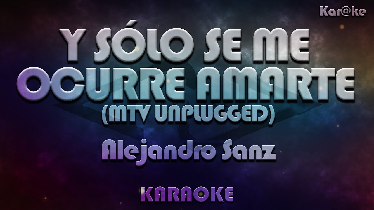 Alejandro Sanz - Y sólo se me ocurre amarte (MTV Unplugged) (Kar@ke)