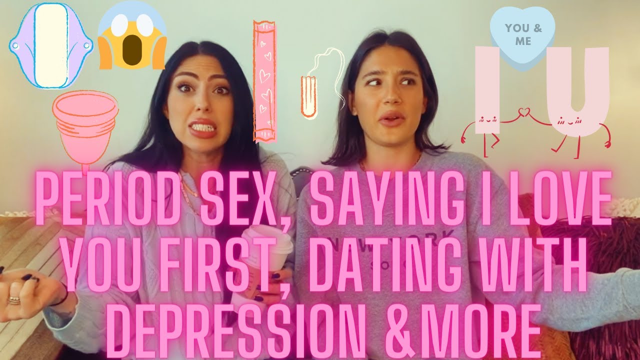 THOUGHTS ON: PERIOD SEX, SAYING ILY, DATING WITH DEPRESSION