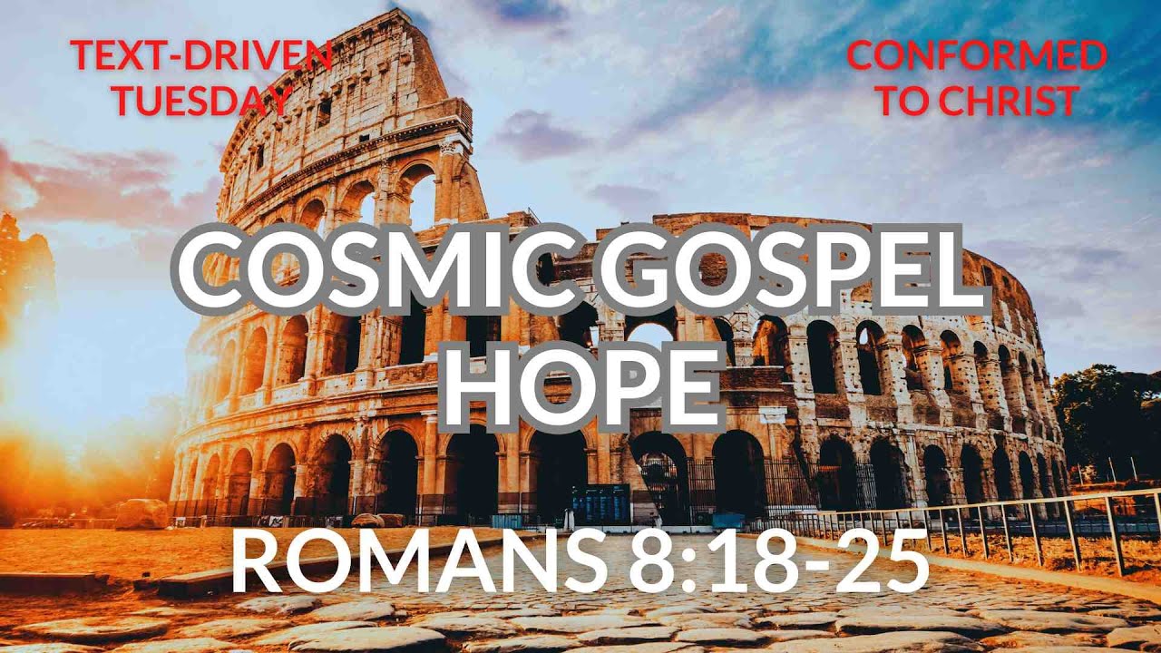Cosmic Gospel Hope — Romans 8:18-25 — Text-Driven Tuesday