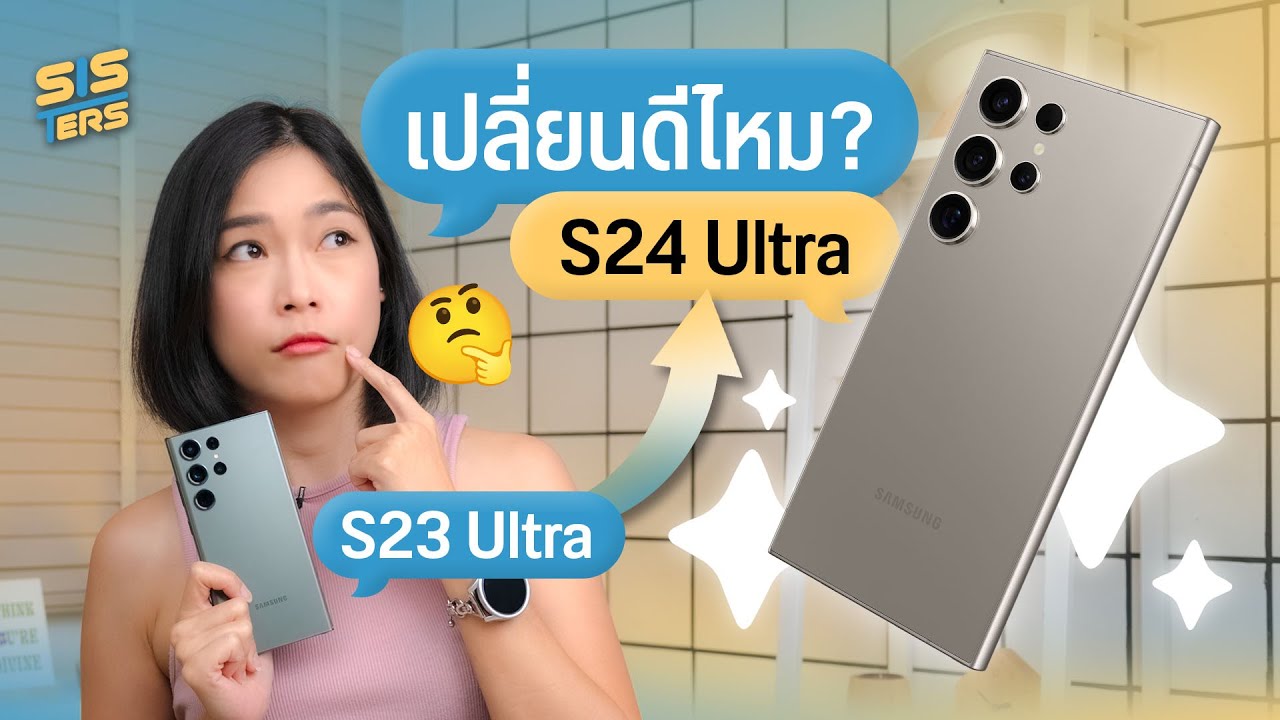 Galaxy S23 Ultra เปลี่ยนเป็น S24 Ultra เลยดีไหม กล้องต่างกันแค่ไหน | SISTERS