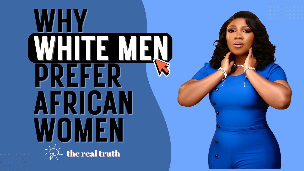 Truth Behind Why White Men Prefer Black/African Women