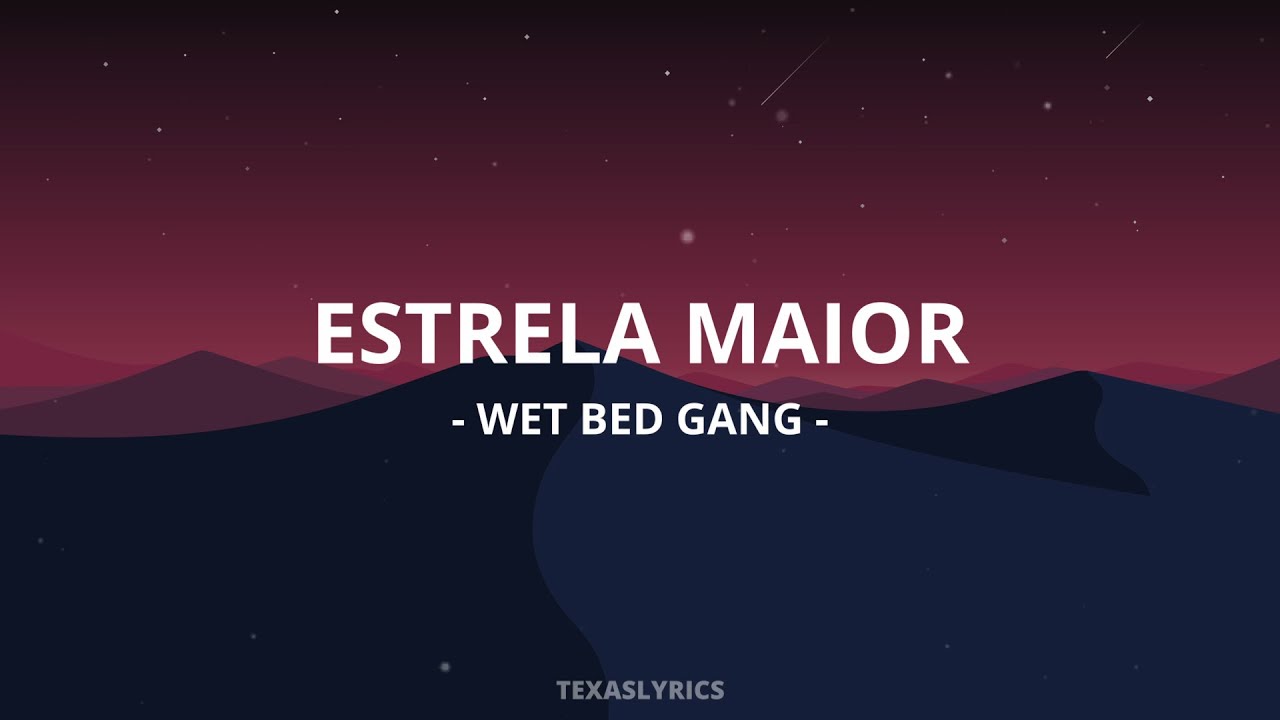 🎵Wet Bed Gang - Estrela Maior (Letra)🎵