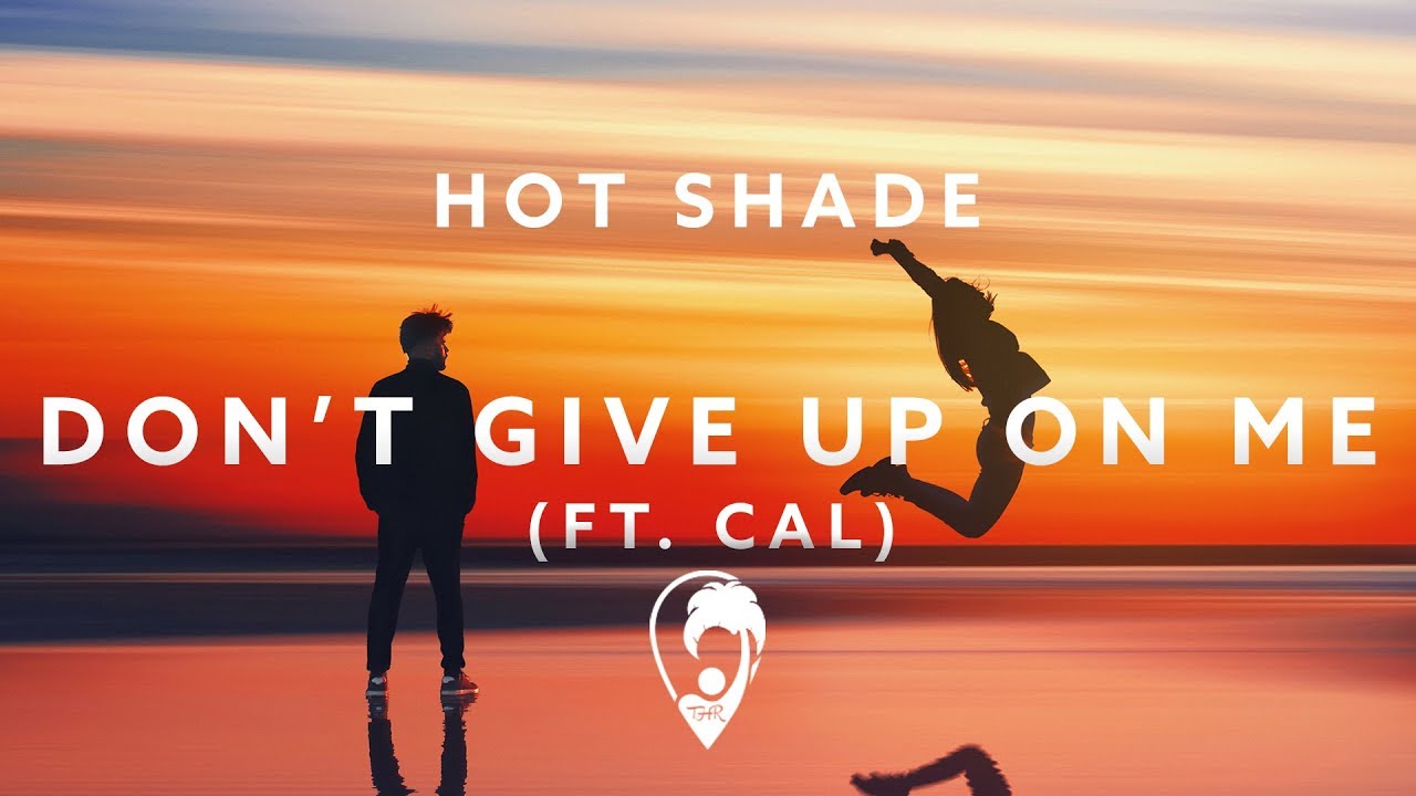 Hot Shade - Dont Give Up On Me (ft. Cal)