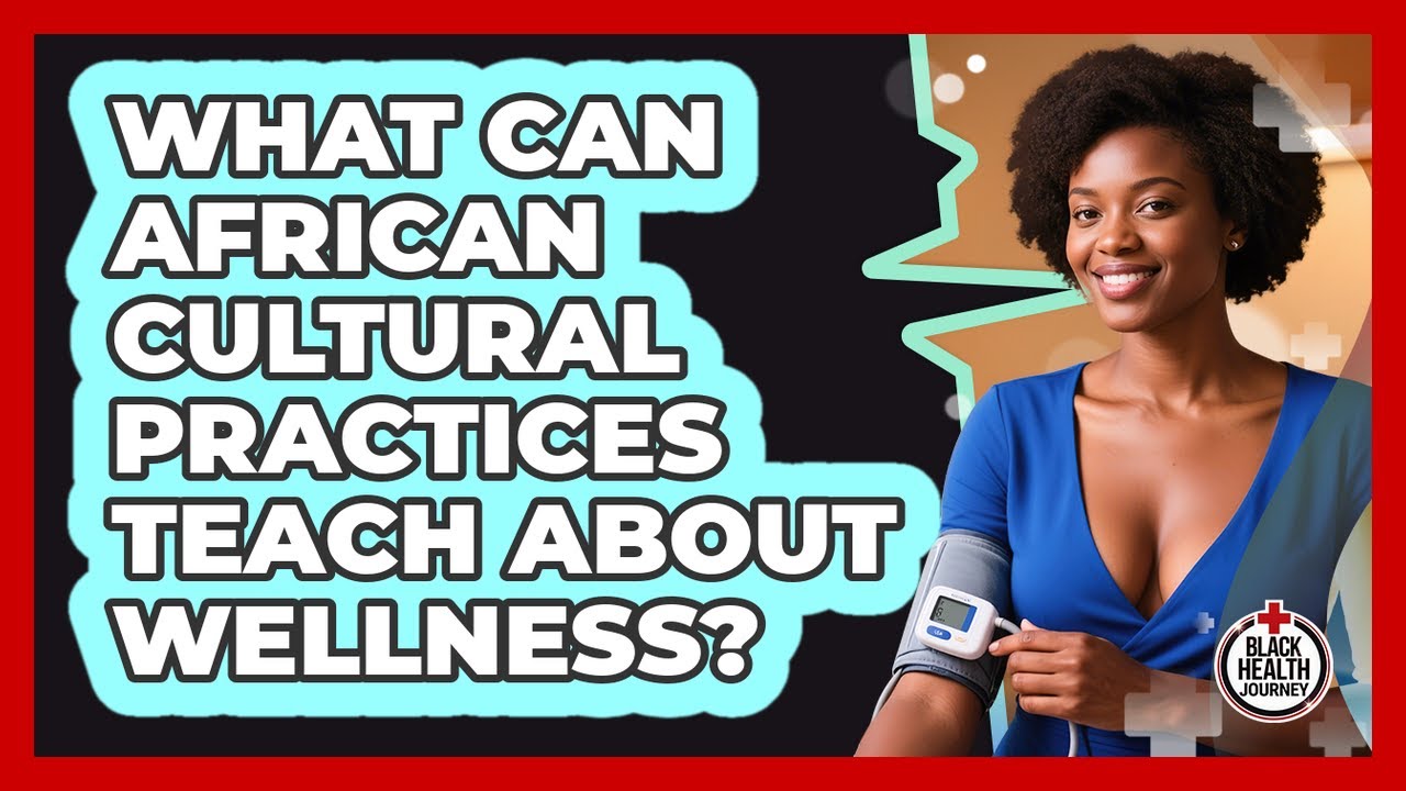 What Can African Cultural Practices Teach About Wellness? - Black Health Journey