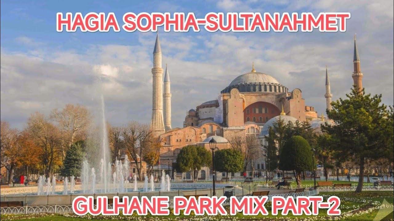 HAGIA SOPHIA-SULTANAHMET-GULHANE PARK MIX PART-2