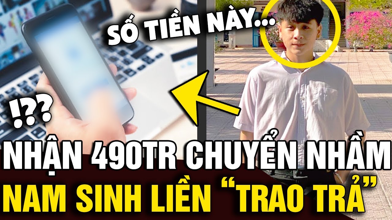 Nhận 490 TRIỆU do người kh&aacute;c CHUYỂN NHẦM, nam sinh lớp 12 LIỀN TRAO TRẢ | Tin Nhanh Official