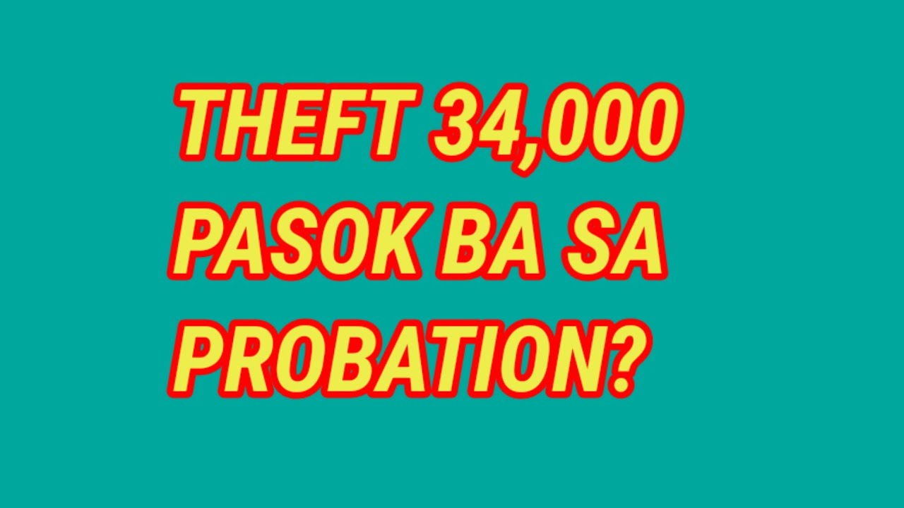 THEFT 34000 PASOK BA SA PROBATION?