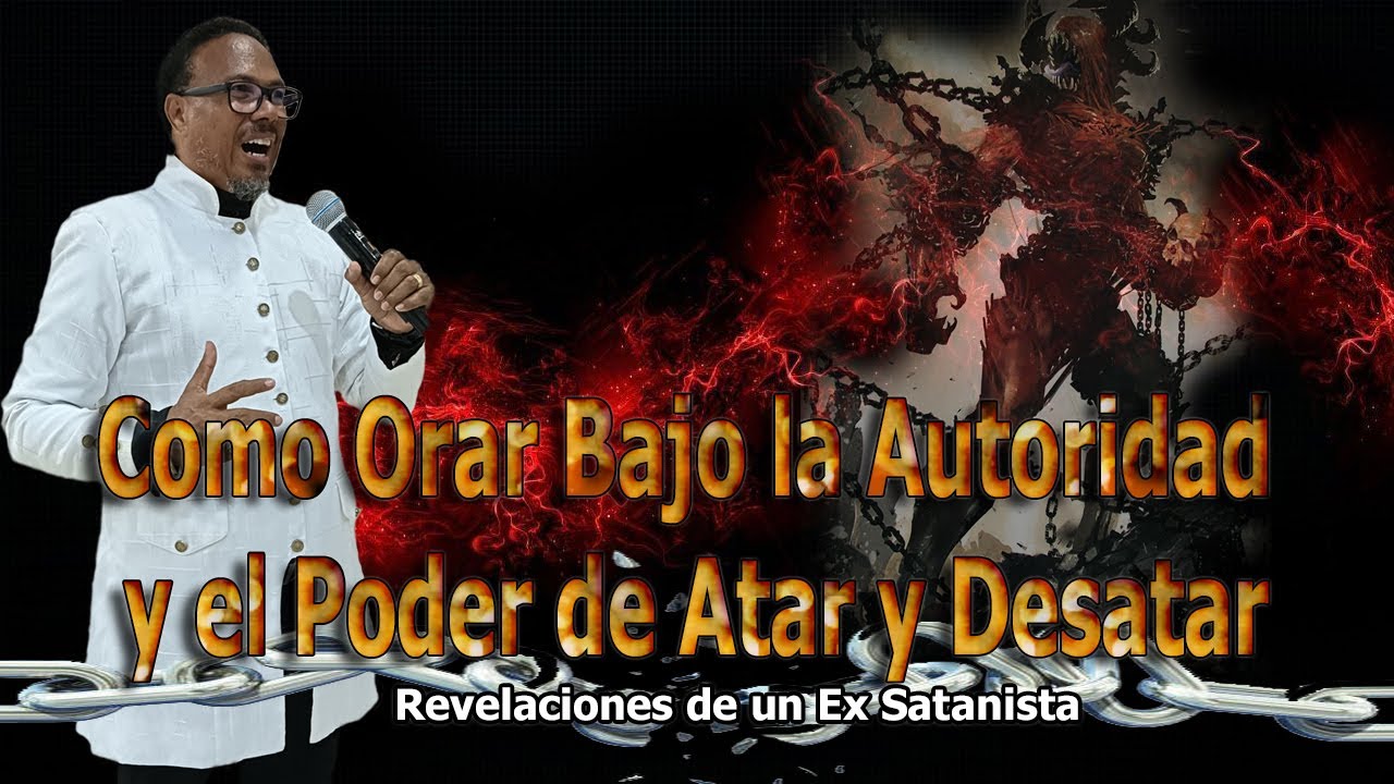 COMO ORAR BAJO LA AUTORIDAD Y EL PODER DE ATAR Y DESATAR -  REVELACIONES DE UN EX SATANISTA